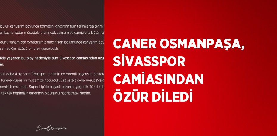 CANER OSMANPAŞA, SİVASSPOR CAMİASINDAN ÖZÜR DİLEDİ