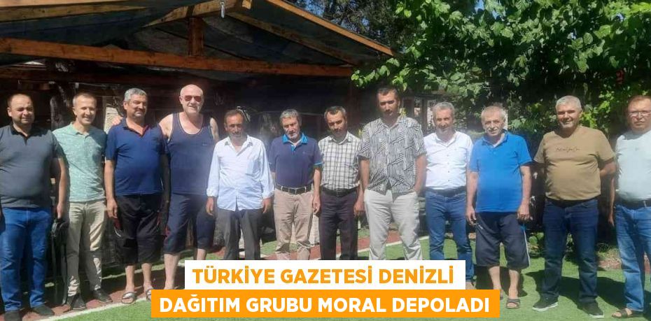 TÜRKİYE GAZETESİ DENİZLİ DAĞITIM GRUBU MORAL DEPOLADI