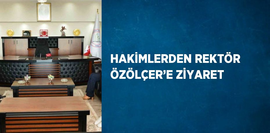 HAKİMLERDEN REKTÖR ÖZÖLÇER’E ZİYARET