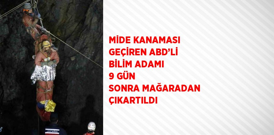 MİDE KANAMASI GEÇİREN ABD’Lİ BİLİM ADAMI 9 GÜN SONRA MAĞARADAN ÇIKARTILDI