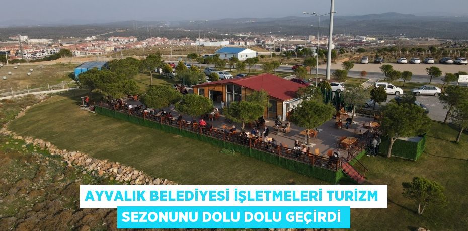 Ayvalık Belediyesi işletmeleri turizm sezonunu dolu dolu geçirdi