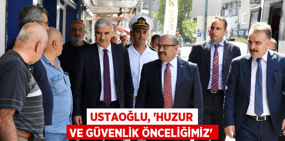 Ustaoğlu, 'Huzur ve Güvenlik Önceliğimiz'