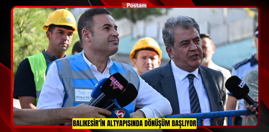 Balıkesir’in altyapısında dönüşüm başlıyor