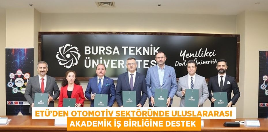 ETÜ’DEN OTOMOTİV SEKTÖRÜNDE ULUSLARARASI AKADEMİK İŞ BİRLİĞİNE DESTEK