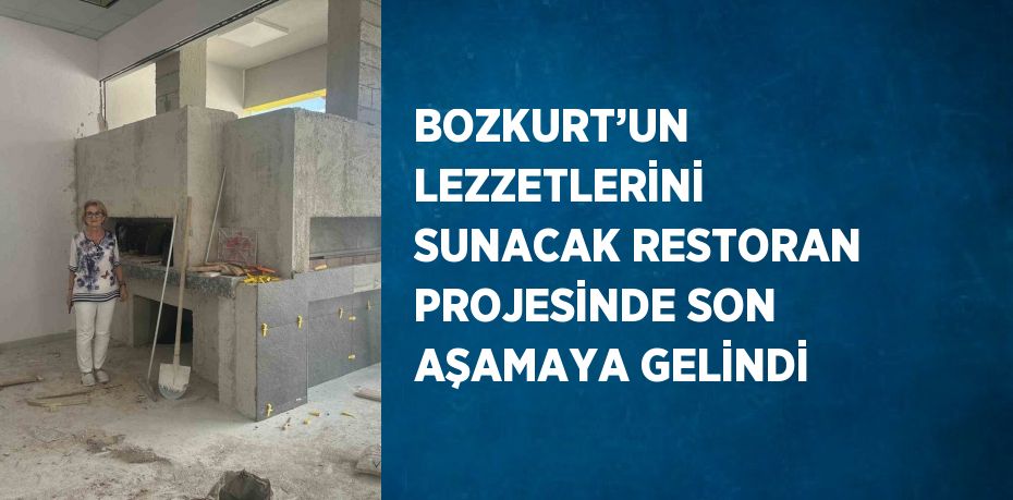 BOZKURT’UN LEZZETLERİNİ SUNACAK RESTORAN PROJESİNDE SON AŞAMAYA GELİNDİ