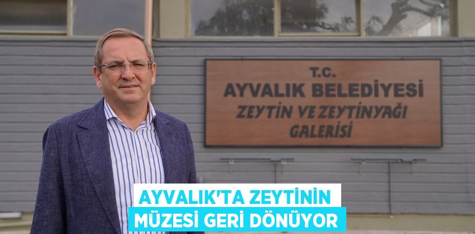 AYVALIK’TA ZEYTİNİN MÜZESİ GERİ DÖNÜYOR