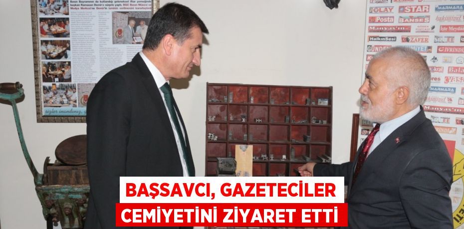 BAŞSAVCI, GAZETECİLER CEMİYETİNİ ZİYARET ETTİ