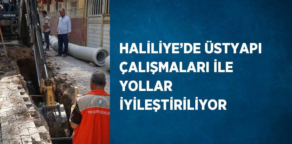 HALİLİYE’DE ÜSTYAPI ÇALIŞMALARI İLE YOLLAR İYİLEŞTİRİLİYOR