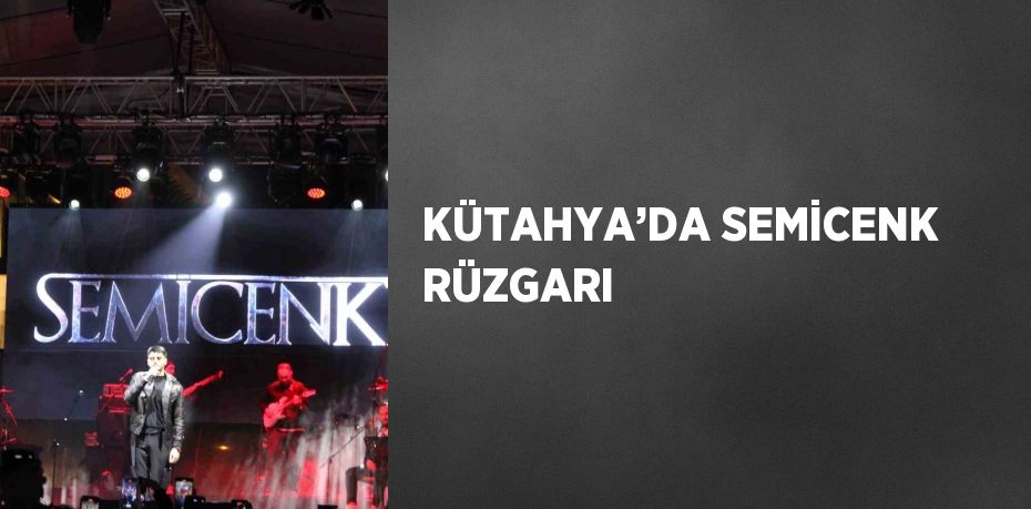 KÜTAHYA’DA SEMİCENK RÜZGARI