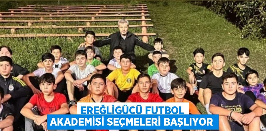 EREĞLİGÜCÜ FUTBOL AKADEMİSİ SEÇMELERİ BAŞLIYOR