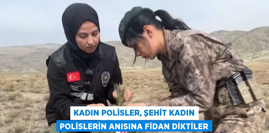 KADIN POLİSLER, ŞEHİT KADIN POLİSLERİN ANISINA FİDAN DİKTİLER