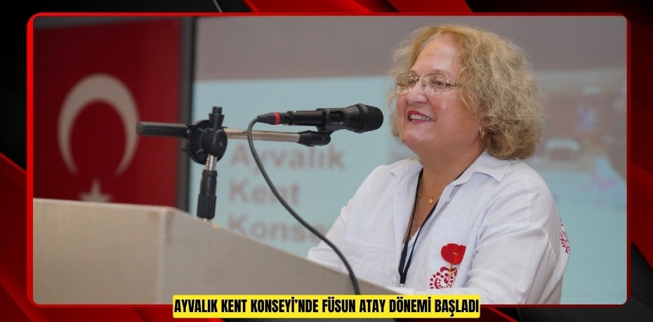 AYVALIK KENT KONSEYİ’NDE FÜSUN ATAY DÖNEMİ BAŞLADI