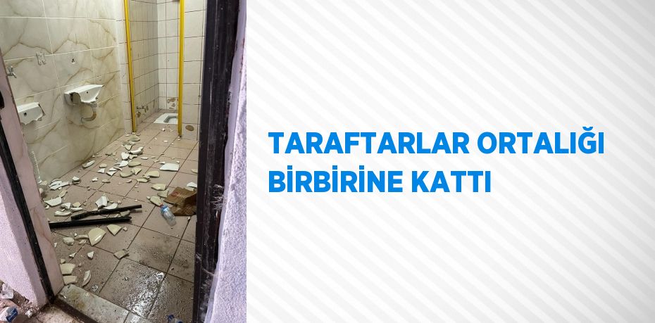 TARAFTARLAR ORTALIĞI BİRBİRİNE KATTI