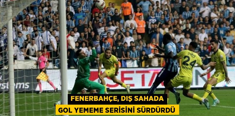 FENERBAHÇE, DIŞ SAHADA GOL YEMEME SERİSİNİ SÜRDÜRDÜ