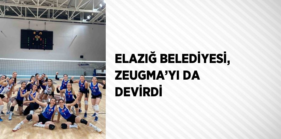 ELAZIĞ BELEDİYESİ, ZEUGMA’YI DA DEVİRDİ