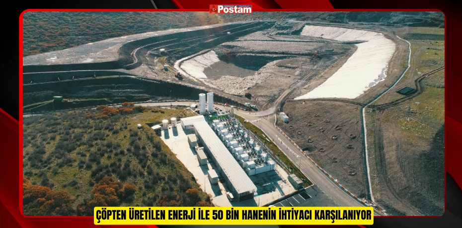 Çöpten üretilen enerji ile 50 bin hanenin ihtiyacı karşılanıyor