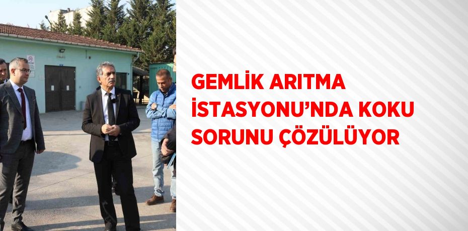 GEMLİK ARITMA İSTASYONU’NDA KOKU SORUNU ÇÖZÜLÜYOR