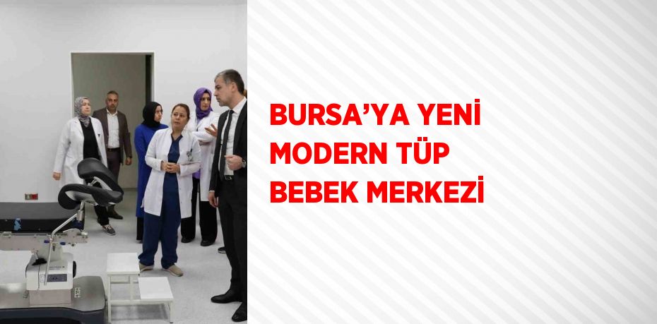 BURSA’YA YENİ MODERN TÜP BEBEK MERKEZİ