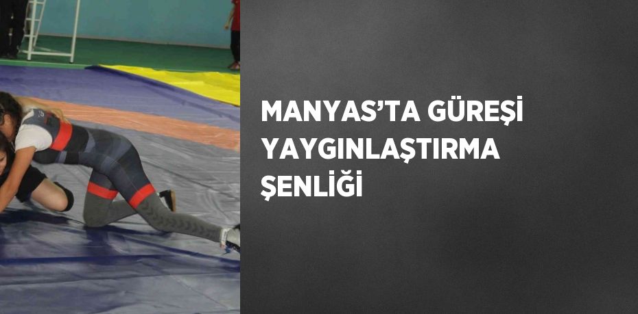 MANYAS’TA GÜREŞİ YAYGINLAŞTIRMA ŞENLİĞİ