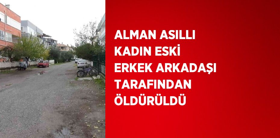 ALMAN ASILLI KADIN ESKİ ERKEK ARKADAŞI TARAFINDAN ÖLDÜRÜLDÜ