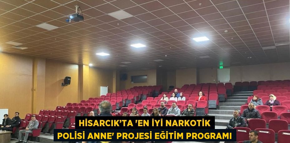 HİSARCIK’TA 'EN İYİ NARKOTİK POLİSİ ANNE' PROJESİ EĞİTİM PROGRAMI