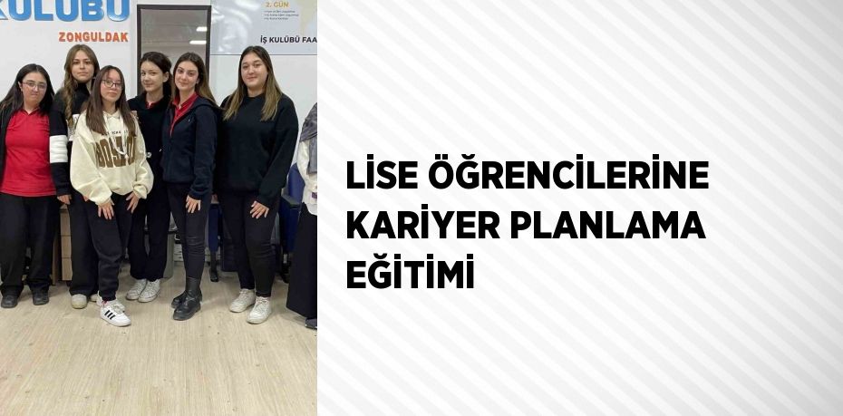 LİSE ÖĞRENCİLERİNE KARİYER PLANLAMA EĞİTİMİ