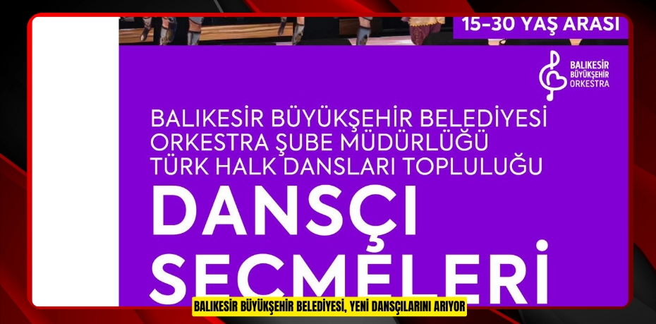 BALIKESİR BÜYÜKŞEHİR BELEDİYESİ, YENİ DANSÇILARINI ARIYOR
