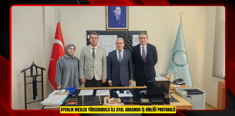 AYVALIK MESLEK YÜKSEKOKULU İLE AYAL ARASINDA İŞ BİRLİĞİ PROTOKOLÜ