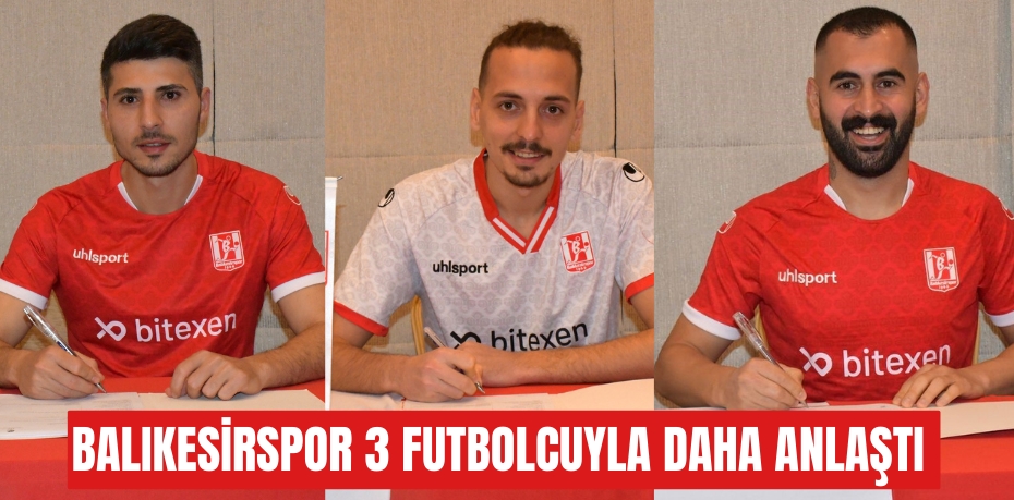 Balıkesirspor 3 futbolcuyla daha anlaştı 