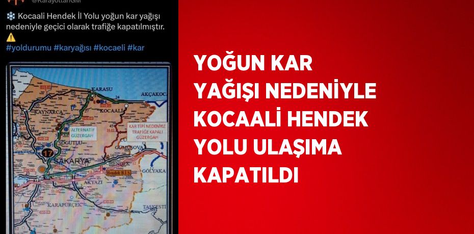 YOĞUN KAR YAĞIŞI NEDENİYLE KOCAALİ HENDEK YOLU ULAŞIMA KAPATILDI