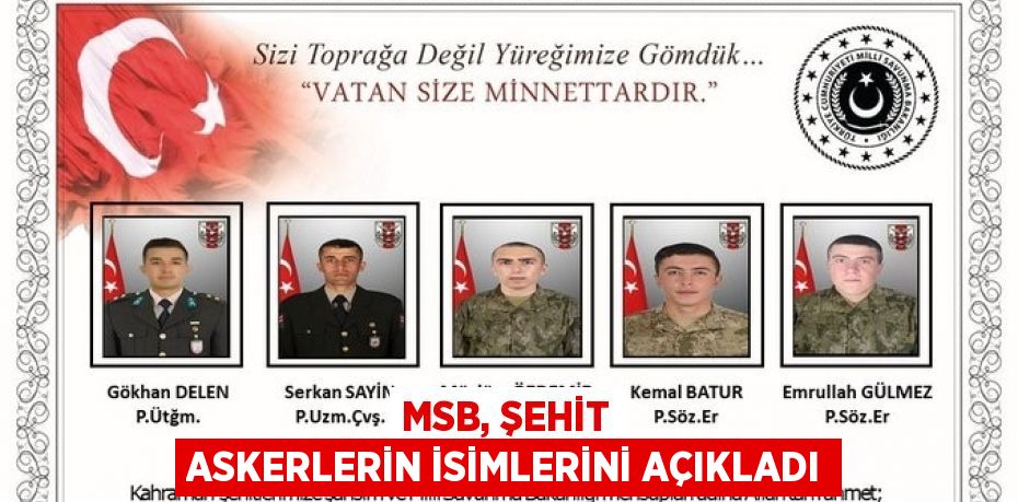 MSB, ŞEHİT ASKERLERİN İSİMLERİNİ AÇIKLADI