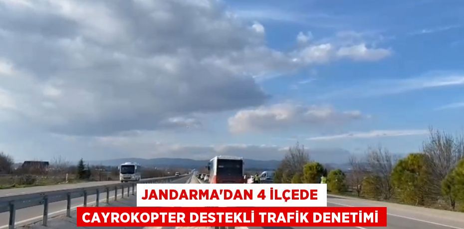 Jandarma’dan 4 ilçede Cayrokopter destekli trafik denetimi