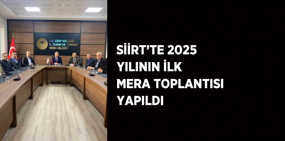 SİİRT’TE 2025 YILININ İLK MERA TOPLANTISI YAPILDI