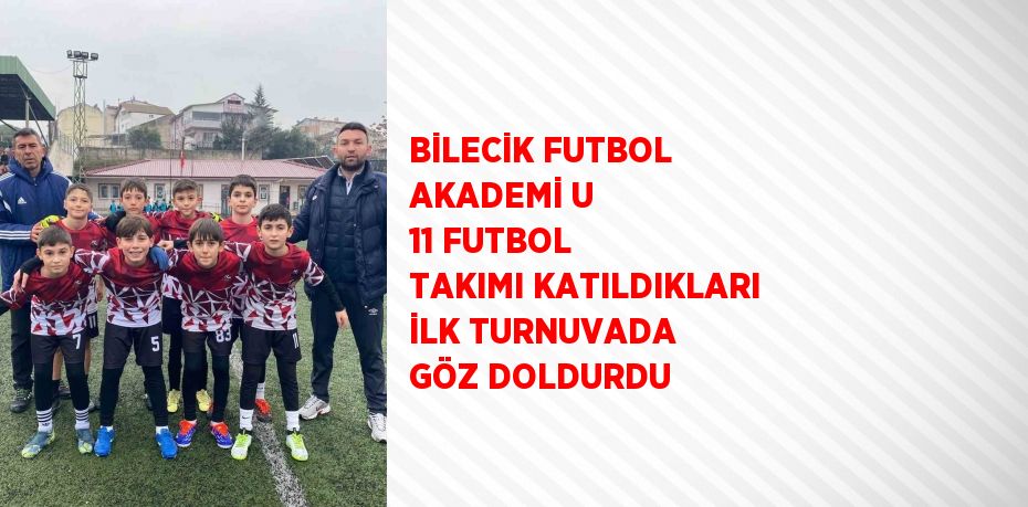 BİLECİK FUTBOL AKADEMİ U 11 FUTBOL TAKIMI KATILDIKLARI İLK TURNUVADA GÖZ DOLDURDU