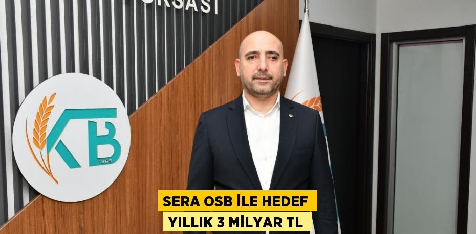 SERA OSB İLE HEDEF YILLIK 3 MİLYAR TL