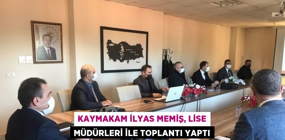 KAYMAKAM İLYAS MEMİŞ, LİSE MÜDÜRLERİ İLE TOPLANTI YAPTI