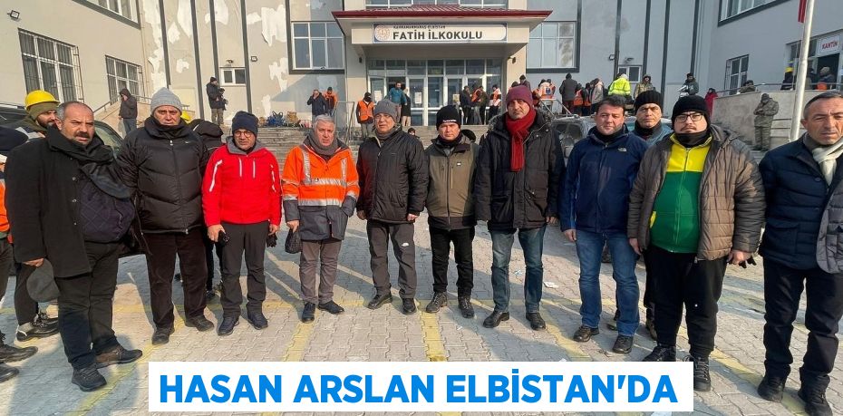 HASAN ARSLAN ELBİSTAN’DA