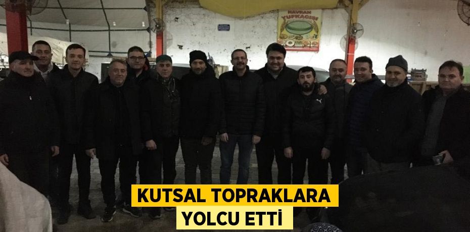 KUTSAL TOPRAKLARA YOLCU ETTİ