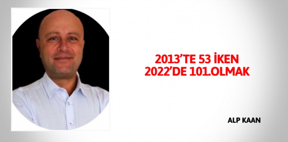 2013’TE 53 İKEN 2022’DE 101.OLMAK