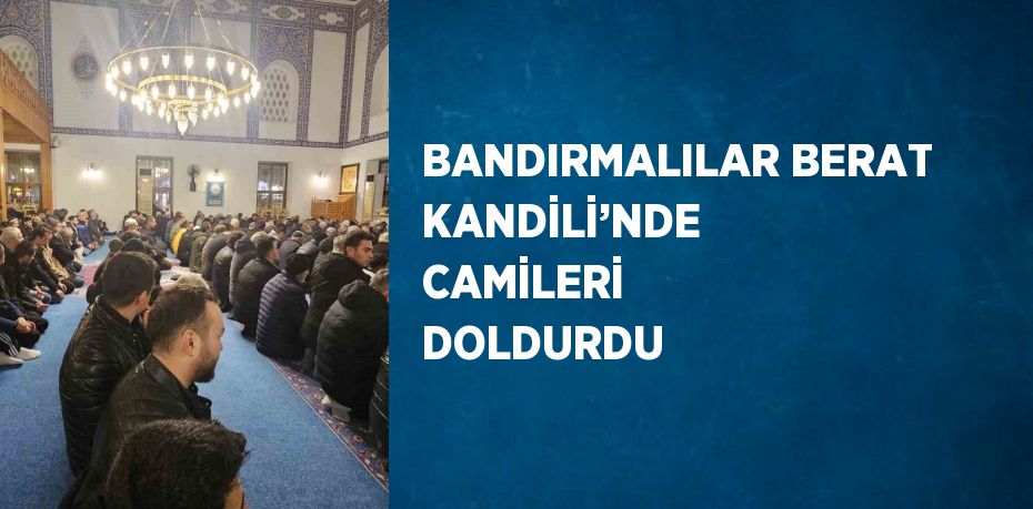 BANDIRMALILAR BERAT KANDİLİ’NDE CAMİLERİ DOLDURDU