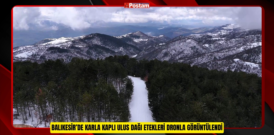 Balıkesir’de karla kaplı Ulus Dağı etekleri dronla görüntülendi