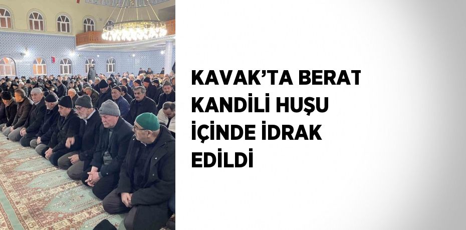 KAVAK’TA BERAT KANDİLİ HUŞU İÇİNDE İDRAK EDİLDİ