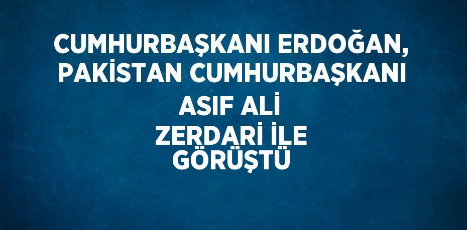 CUMHURBAŞKANI ERDOĞAN, PAKİSTAN CUMHURBAŞKANI ASIF ALİ ZERDARİ İLE GÖRÜŞTÜ