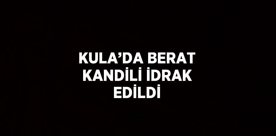 KULA’DA BERAT KANDİLİ İDRAK EDİLDİ