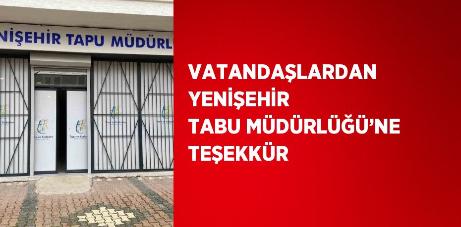 VATANDAŞLARDAN YENİŞEHİR TABU MÜDÜRLÜĞÜ’NE TEŞEKKÜR