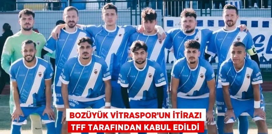 BOZÜYÜK VİTRASPOR’UN İTİRAZI TFF TARAFINDAN KABUL EDİLDİ