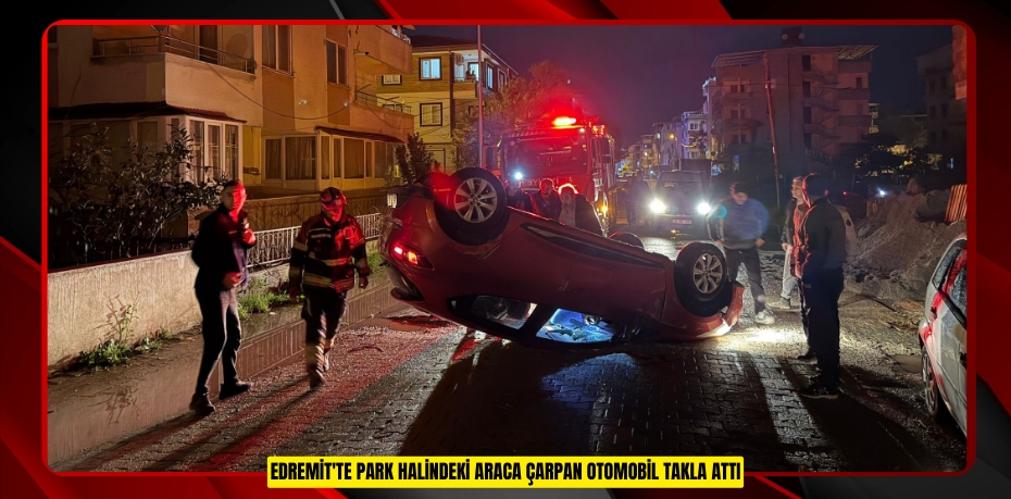 Edremit'te park halindeki araca çarpan otomobil takla attı
