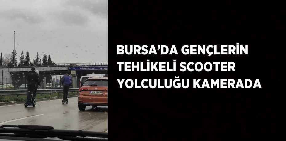 BURSA’DA GENÇLERİN TEHLİKELİ SCOOTER YOLCULUĞU KAMERADA