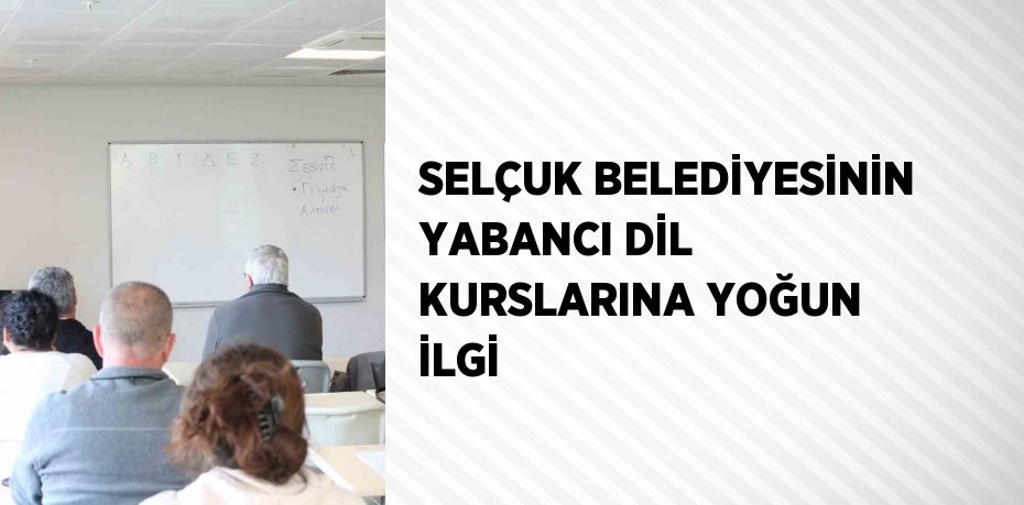 SELÇUK BELEDİYESİNİN YABANCI DİL KURSLARINA YOĞUN İLGİ