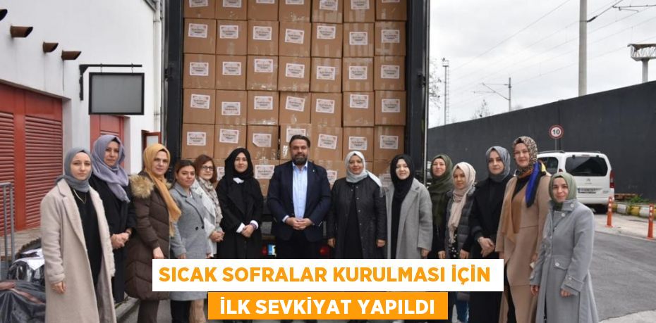 SICAK SOFRALAR KURULMASI İÇİN  İLK SEVKİYAT YAPILDI